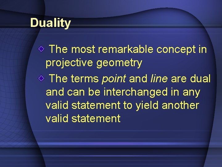 Duality The most remarkable concept in projective geometry The terms point and line are