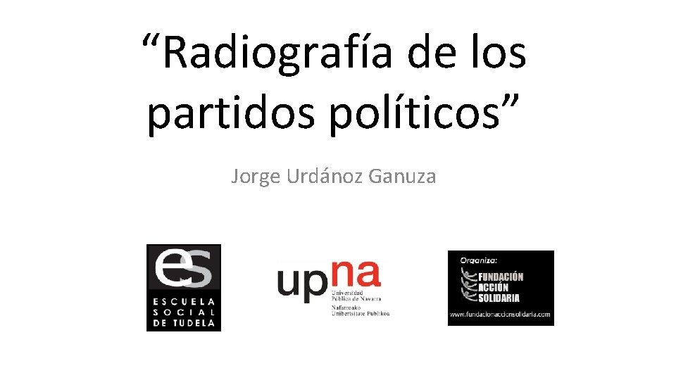 “Radiografía de los partidos políticos” Jorge Urdánoz Ganuza 