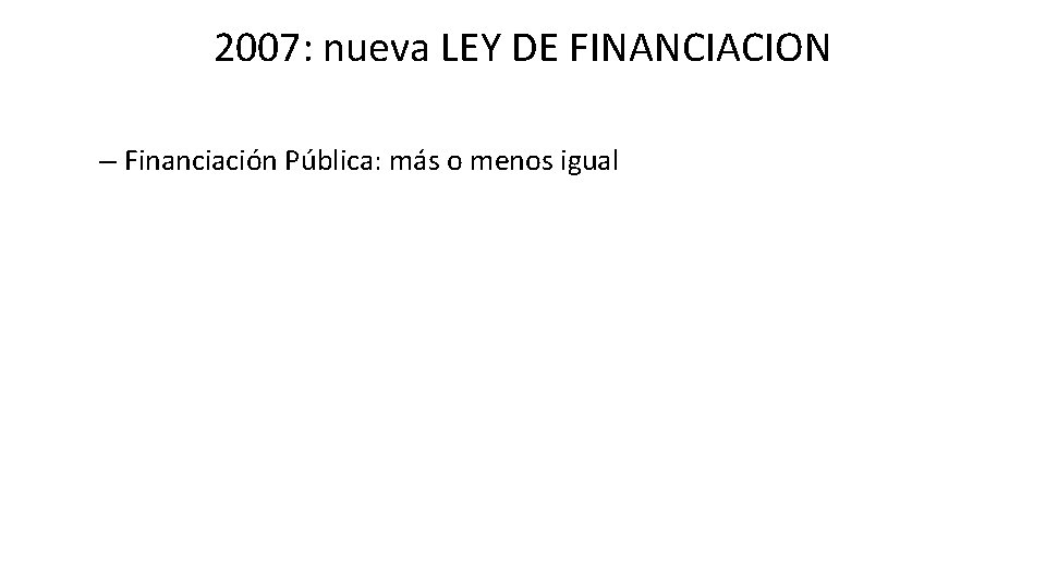 2007: nueva LEY DE FINANCIACION – Financiación Pública: más o menos igual 