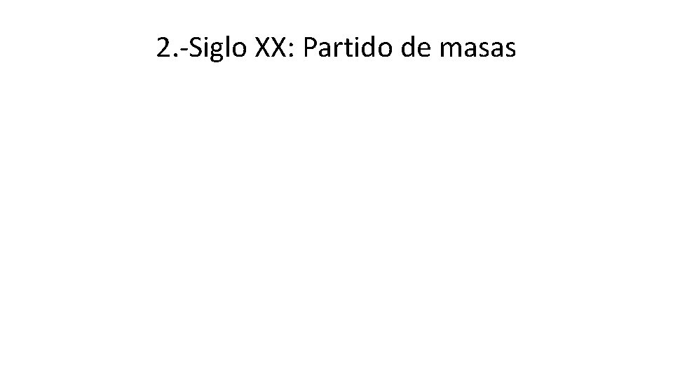 2. -Siglo XX: Partido de masas 