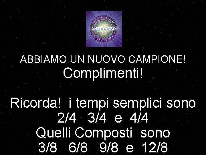 ABBIAMO UN NUOVO CAMPIONE! Complimenti! Ricorda! i tempi semplici sono 2/4 3/4 e 4/4