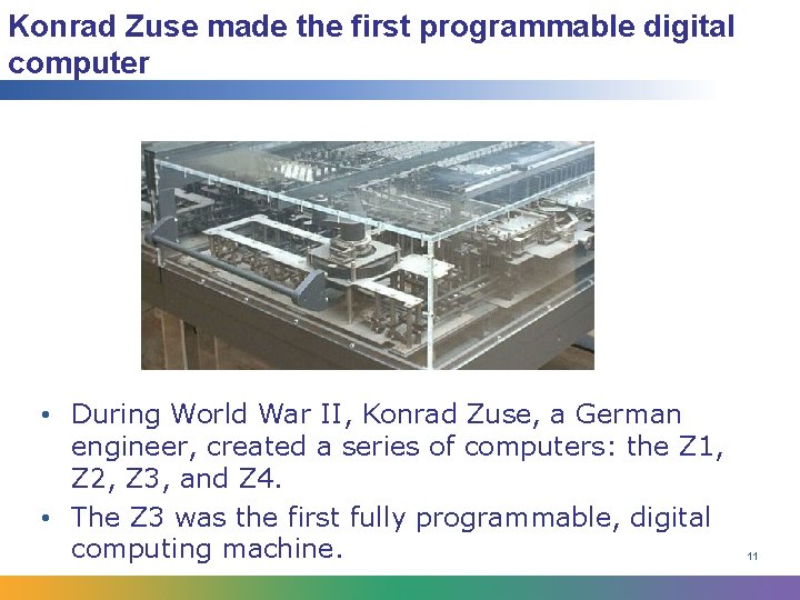 Konrad Zuse made the first programmable digital computer • During World War II, Konrad