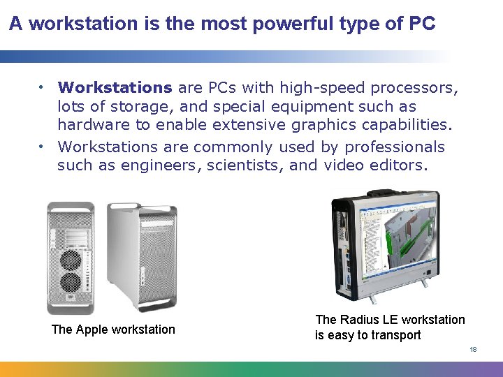 A workstation is the most powerful type of PC • Workstations are PCs with