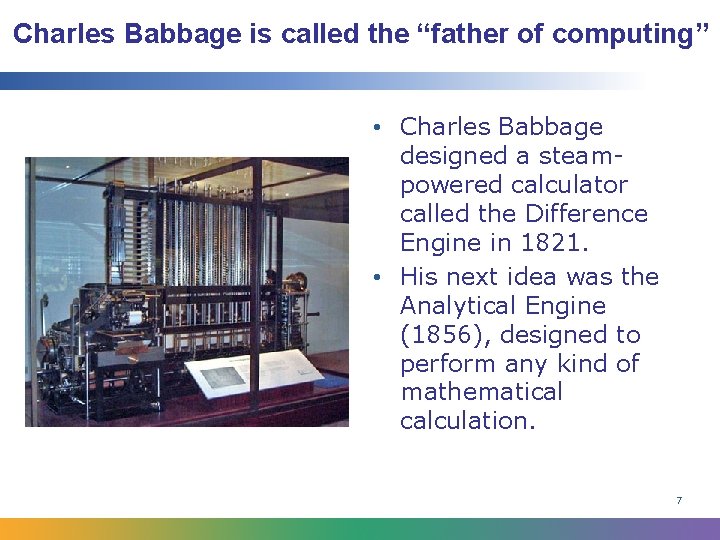 Charles Babbage is called the “father of computing” • Charles Babbage designed a steampowered