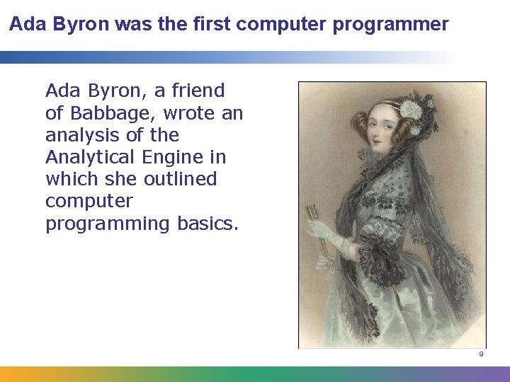 Ada Byron was the first computer programmer Ada Byron, a friend of Babbage, wrote