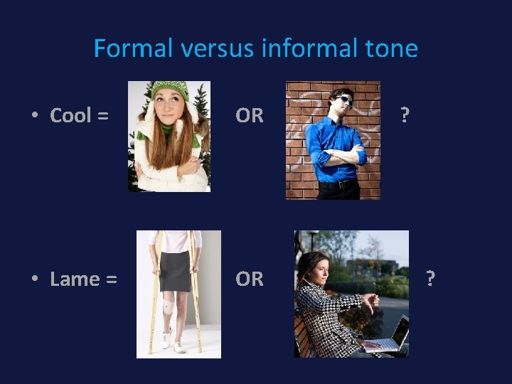 Formal versus informal tone • Cool = OR • Lame = OR ? ?