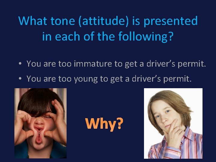 What tone (attitude) is presented in each of the following? • You are too