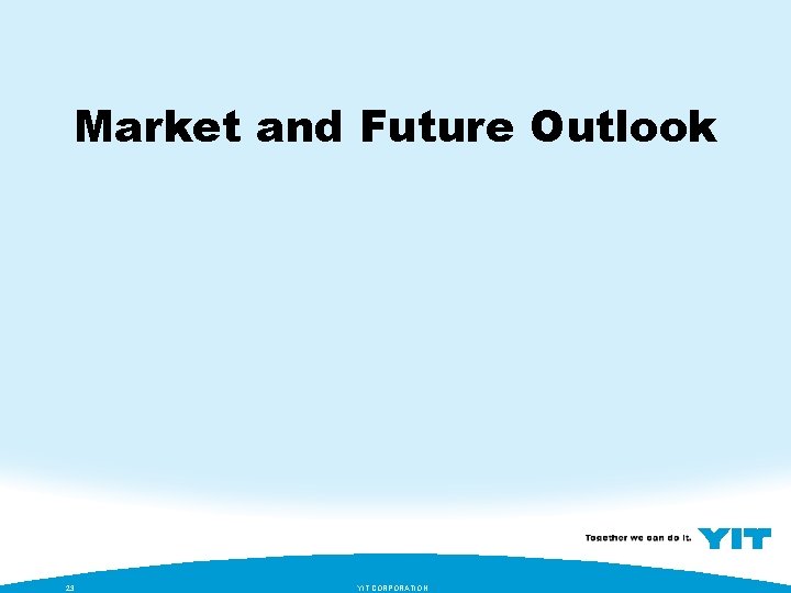 Market and Future Outlook 23 YIT CORPORATION 