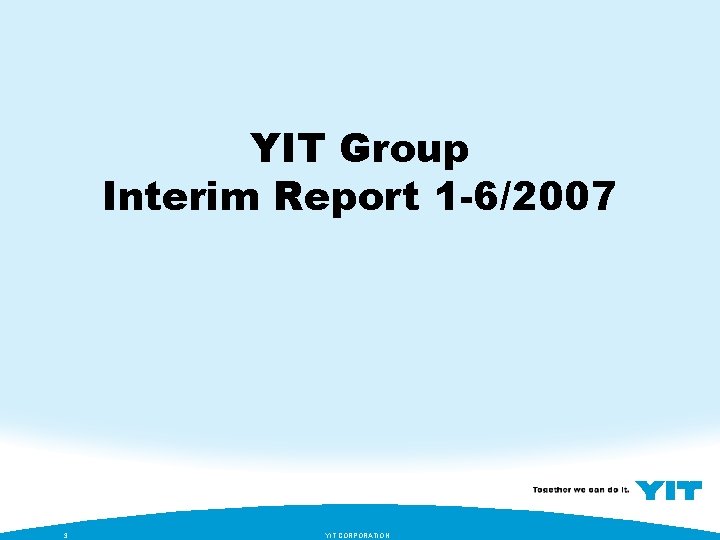 YIT Group Interim Report 1 -6/2007 3 YIT CORPORATION 