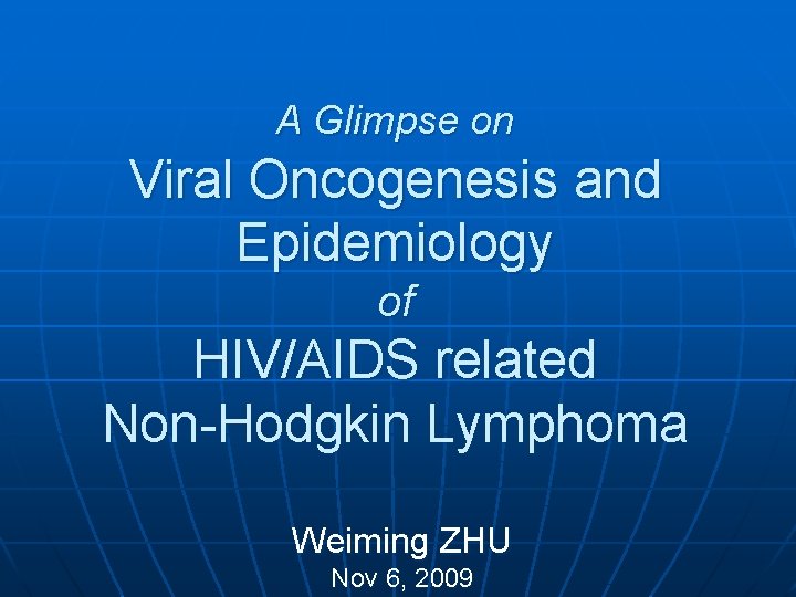 A Glimpse on Viral Oncogenesis and Epidemiology of HIV/AIDS related Non-Hodgkin Lymphoma Weiming ZHU