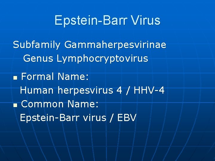 Epstein-Barr Virus Subfamily Gammaherpesvirinae Genus Lymphocryptovirus Formal Name: Human herpesvirus 4 / HHV-4 n