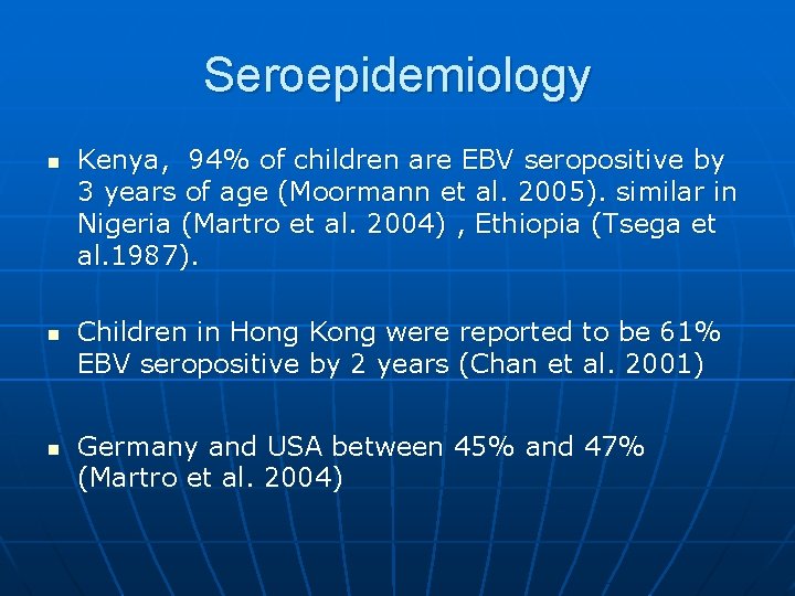 Seroepidemiology n n n Kenya, 94% of children are EBV seropositive by 3 years