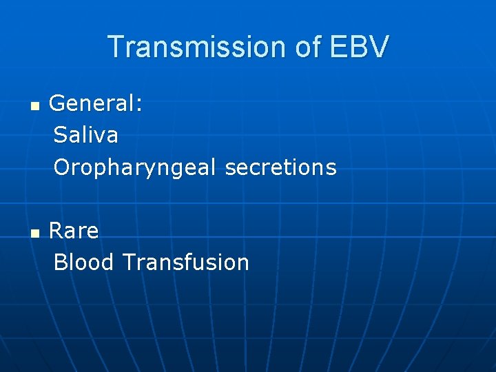 Transmission of EBV n n General: Saliva Oropharyngeal secretions Rare Blood Transfusion 