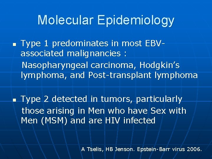 Molecular Epidemiology n n Type 1 predominates in most EBVassociated malignancies : Nasopharyngeal carcinoma,