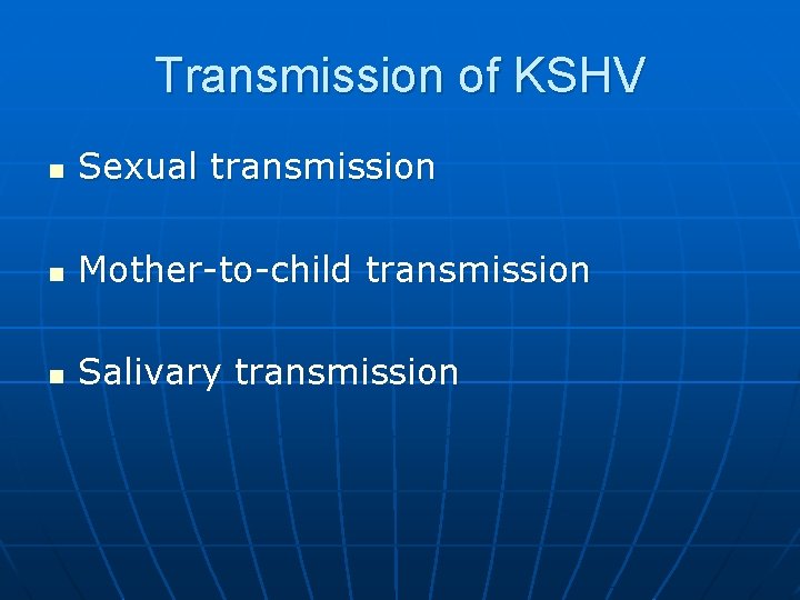 Transmission of KSHV n Sexual transmission n Mother-to-child transmission n Salivary transmission 