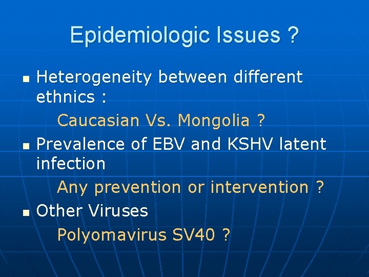 Epidemiologic Issues ? n n n Heterogeneity between different ethnics : Caucasian Vs. Mongolia