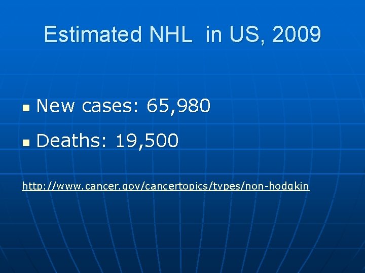 Estimated NHL in US, 2009 n New cases: 65, 980 n Deaths: 19, 500