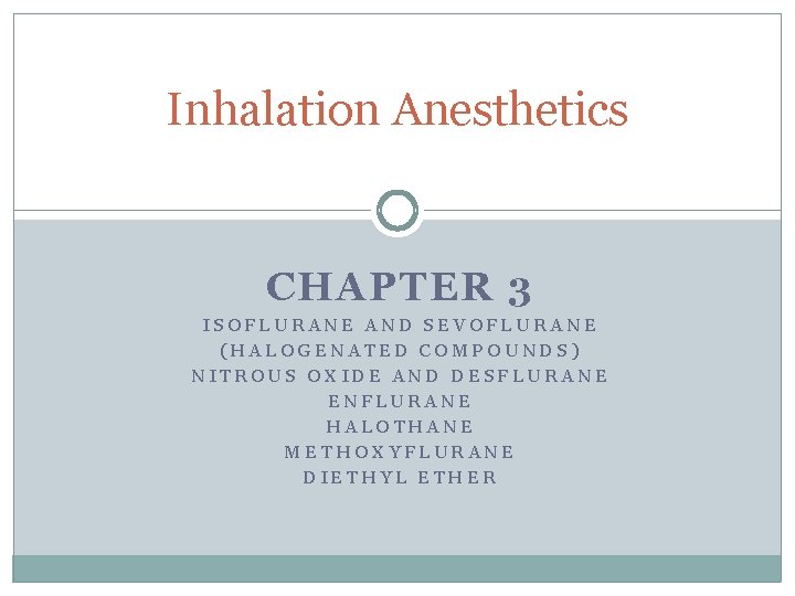 Inhalation Anesthetics CHAPTER 3 ISOFLURANE AND SEVOFLURANE (HALOGENATED COMPOUNDS) NITROUS OXIDE AND DESFLURANE ENFLURANE