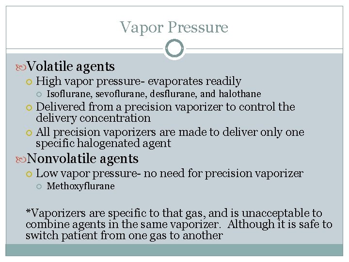 Vapor Pressure Volatile agents High vapor pressure- evaporates readily Isoflurane, sevoflurane, desflurane, and halothane