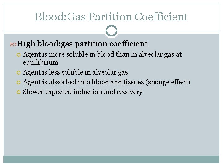 Blood: Gas Partition Coefficient High blood: gas partition coefficient Agent is more soluble in
