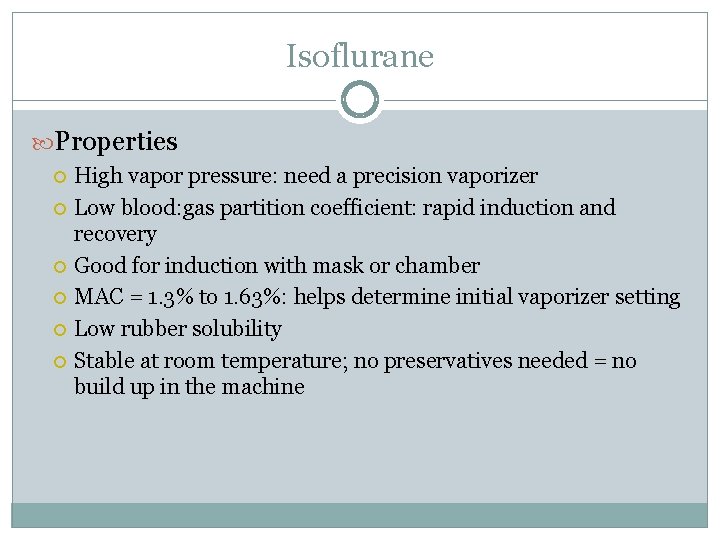 Isoflurane Properties High vapor pressure: need a precision vaporizer Low blood: gas partition coefficient: