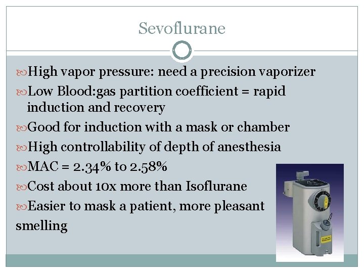 Sevoflurane High vapor pressure: need a precision vaporizer Low Blood: gas partition coefficient =