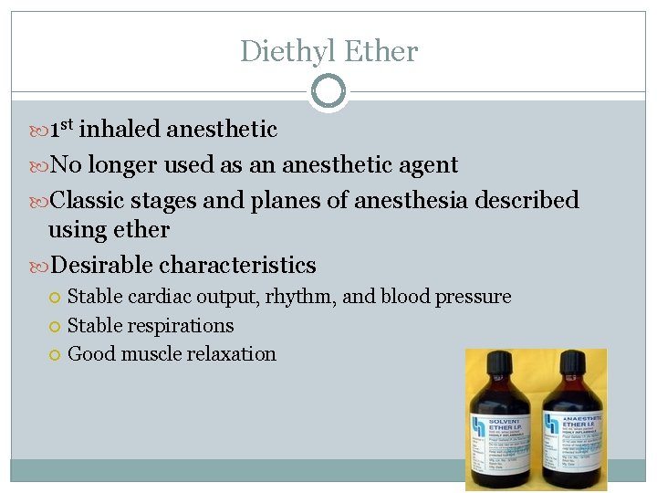 Diethyl Ether 1 st inhaled anesthetic No longer used as an anesthetic agent Classic