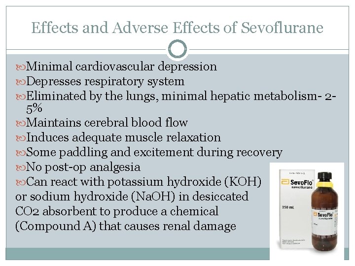 Effects and Adverse Effects of Sevoflurane Minimal cardiovascular depression Depresses respiratory system Eliminated by