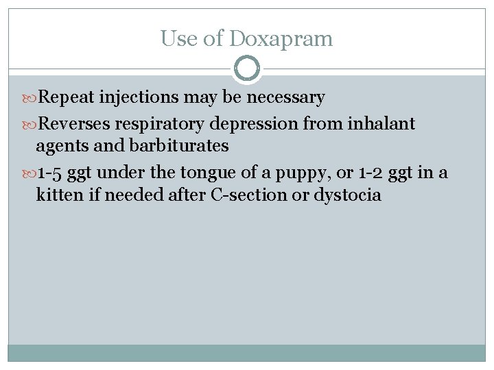 Use of Doxapram Repeat injections may be necessary Reverses respiratory depression from inhalant agents