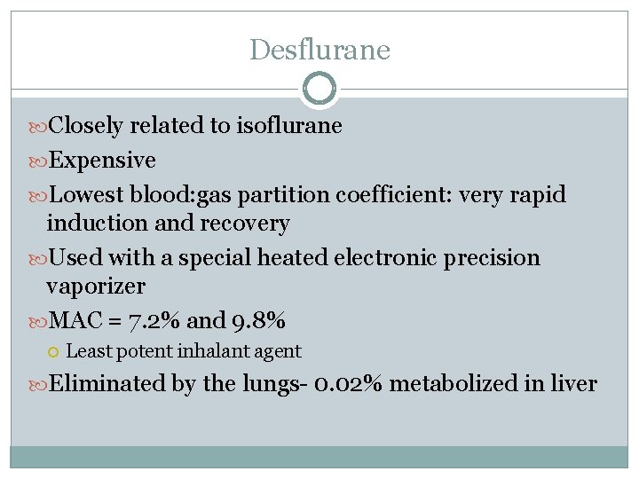 Desflurane Closely related to isoflurane Expensive Lowest blood: gas partition coefficient: very rapid induction