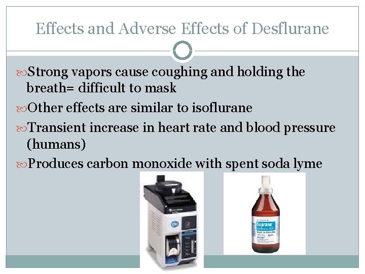 Effects and Adverse Effects of Desflurane Strong vapors cause coughing and holding the breath=