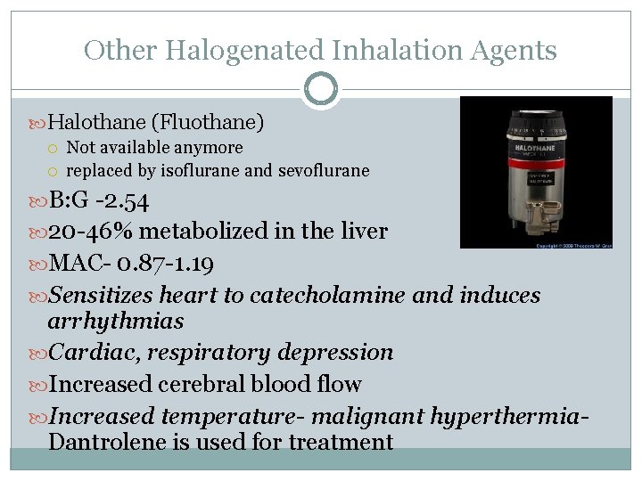 Other Halogenated Inhalation Agents Halothane (Fluothane) Not available anymore replaced by isoflurane and sevoflurane