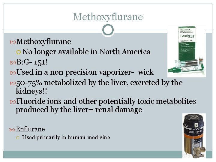 Methoxyflurane No longer available in North America B: G- 151! Used in a non