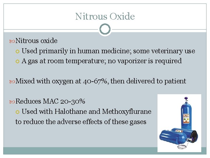 Nitrous Oxide Nitrous oxide Used primarily in human medicine; some veterinary use A gas