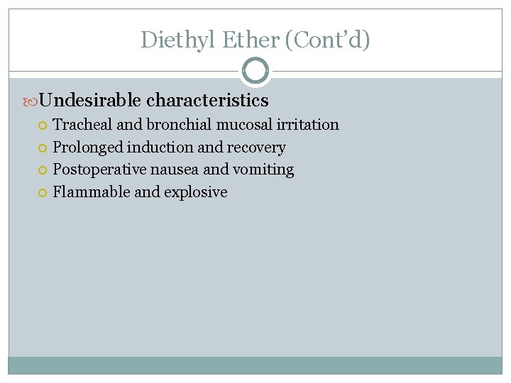 Diethyl Ether (Cont’d) Undesirable characteristics Tracheal and bronchial mucosal irritation Prolonged induction and recovery