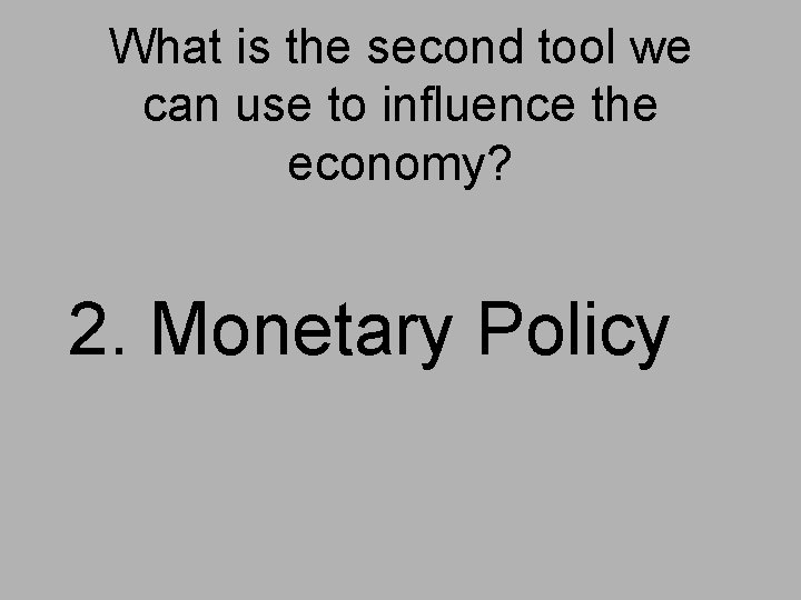 What is the second tool we can use to influence the economy? 2. Monetary