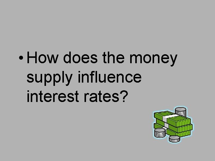  • How does the money supply influence interest rates? 