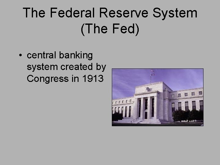 The Federal Reserve System (The Fed) • central banking system created by Congress in