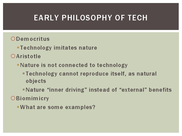 EARLY PHILOSOPHY OF TECH Democritus § Technology imitates nature Aristotle § Nature is not