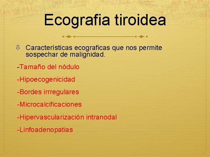 Ecografia tiroidea Características ecograficas que nos permite sospechar de malignidad. -Tamaño del nódulo -Hipoecogenicidad