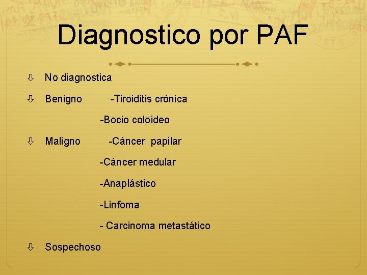 Diagnostico por PAF No diagnostica Benigno -Tiroiditis crónica -Bocio coloideo Maligno -Cáncer papilar -Cáncer