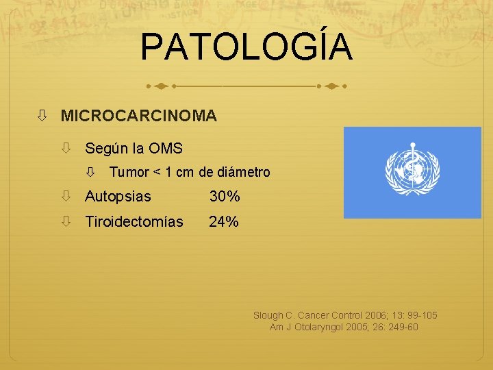 PATOLOGÍA MICROCARCINOMA Según la OMS Tumor < 1 cm de diámetro Autopsias 30% Tiroidectomías