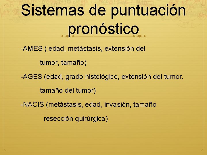 Sistemas de puntuación pronóstico -AMES ( edad, metástasis, extensión del tumor, tamaño) -AGES (edad,