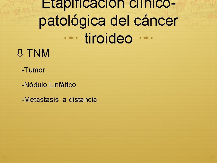 Etapificación clínicopatológica del cáncer tiroideo TNM -Tumor -Nódulo Linfático -Metastasis a distancia 