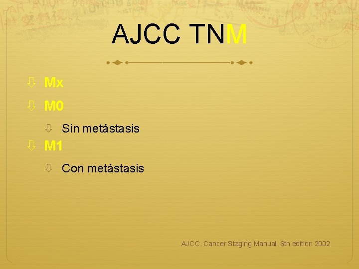 AJCC TNM Mx M 0 Sin metástasis M 1 Con metástasis AJCC. Cancer Staging