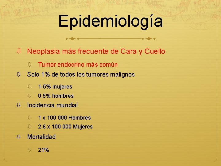 Epidemiología Neoplasia más frecuente de Cara y Cuello Tumor endocrino más común Solo 1%