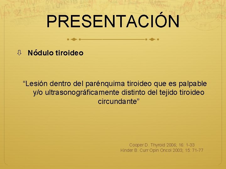 PRESENTACIÓN Nódulo tiroideo “Lesión dentro del parénquima tiroideo que es palpable y/o ultrasonográficamente distinto