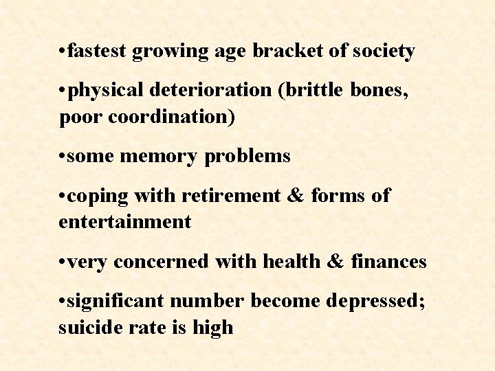  • fastest growing age bracket of society • physical deterioration (brittle bones, poor