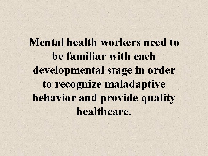 Mental health workers need to be familiar with each developmental stage in order to