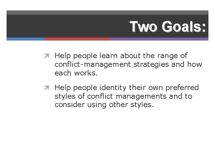 Two Goals: Help people learn about the range of conflict-management strategies and how each